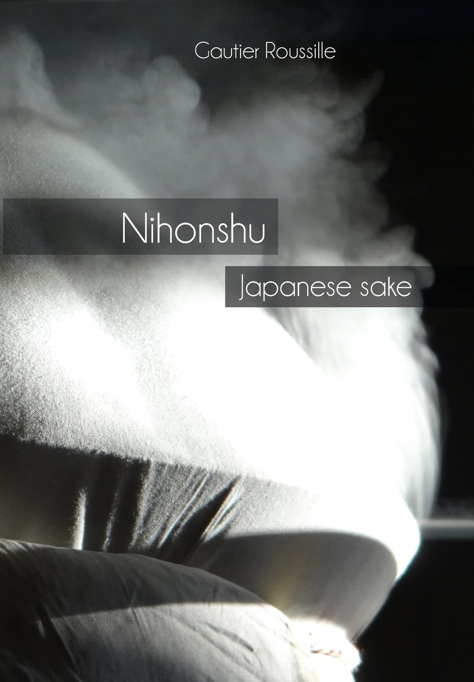 Nihonshu: Japanese Sake, by Gautier Roussille
